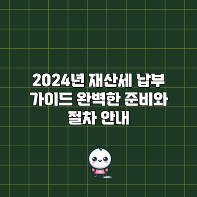 2024년 재산세 납부 가이드: 완벽한 준비와 절차 안내