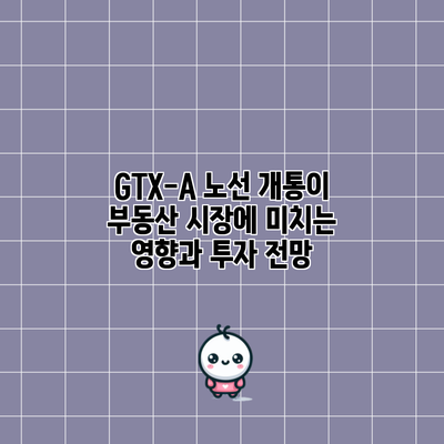 GTX-A 노선 개통이 부동산 시장에 미치는 영향과 투자 전망