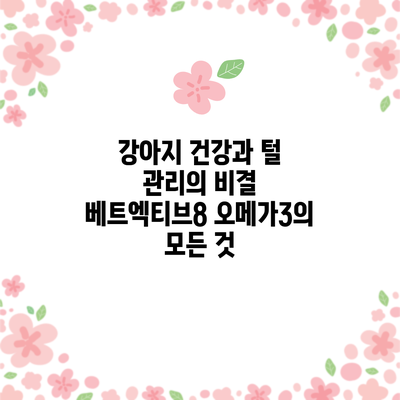 강아지 건강과 털 관리의 비결: 베트엑티브8 오메가3의 모든 것
