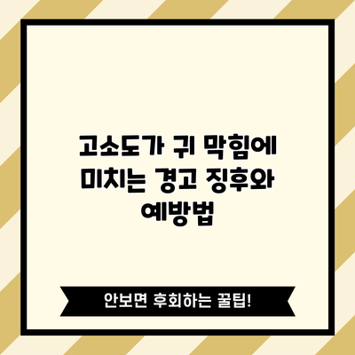 고소도가 귀 막힘에 미치는 경고 징후와 예방법