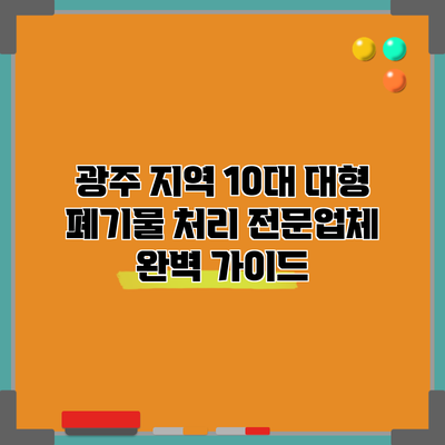 광주 지역 10대 대형 폐기물 처리 전문업체 완벽 가이드