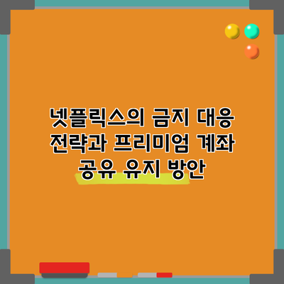 넷플릭스의 금지 대응 전략과 프리미엄 계좌 공유 유지 방안
