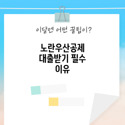 노란우산공제 대출받기: 필수 이유