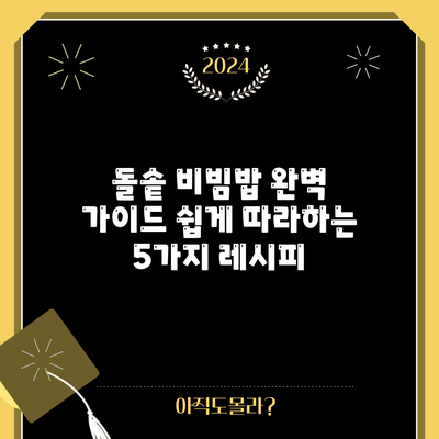 돌솥 비빔밥 완벽 가이드: 쉽게 따라하는 5가지 레시피