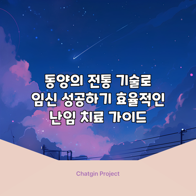 동양의 전통 기술로 임신 성공하기: 효율적인 난임 치료 가이드
