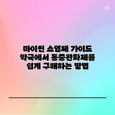 마이씬 소염제 가이드: 약국에서 통증완화제를 쉽게 구매하는 방법