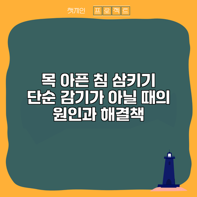 목 아픈 침 삼키기: 단순 감기가 아닐 때의 원인과 해결책