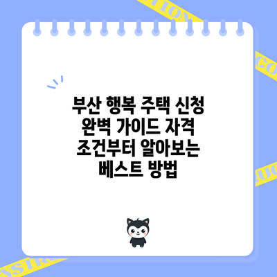 부산 행복 주택 신청 완벽 가이드: 자격 조건부터 알아보는 베스트 방법