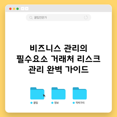 비즈니스 관리의 필수요소: 거래처 리스크 관리 완벽 가이드