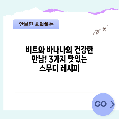비트와 바나나의 건강한 만남! 3가지 맛있는 스무디 레시피