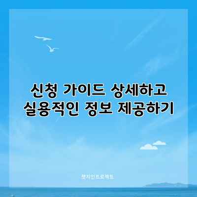 신청 가이드: 상세하고 실용적인 정보 제공하기