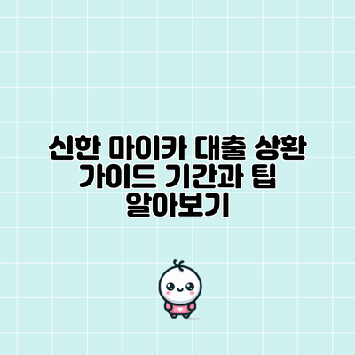 신한 마이카 대출 상환 가이드: 기간과 팁 알아보기