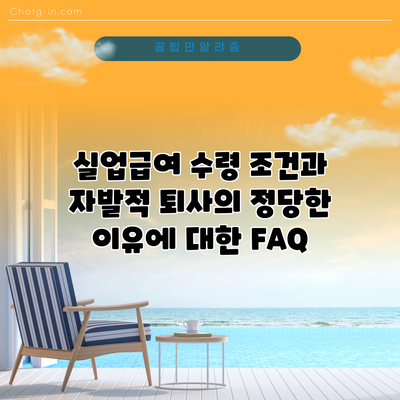 실업급여 수령 조건과 자발적 퇴사의 정당한 이유에 대한 FAQ