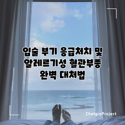 입술 부기 응급처치 및 알레르기성 혈관부종 완벽 대처법