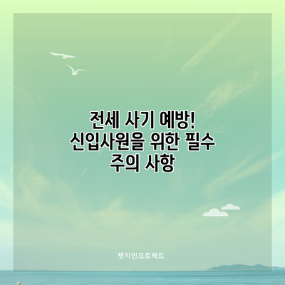 전세 사기 예방! 신입사원을 위한 필수 주의 사항
