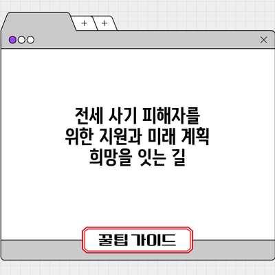 전세 사기 피해자를 위한 지원과 미래 계획: 희망을 잇는 길