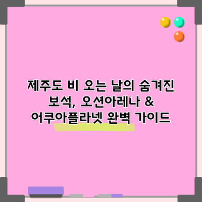 제주도 비 오는 날의 숨겨진 보석, 오션아레나 & 어쿠아플라넷 완벽 가이드