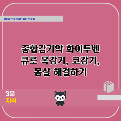 종합감기약 화이투벤 큐로 목감기, 코감기, 몸살 해결하기