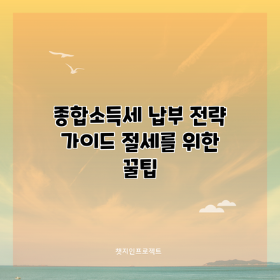 종합소득세 납부 전략 가이드: 절세를 위한 꿀팁