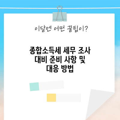 종합소득세 세무 조사 대비: 준비 사항 및 대응 방법