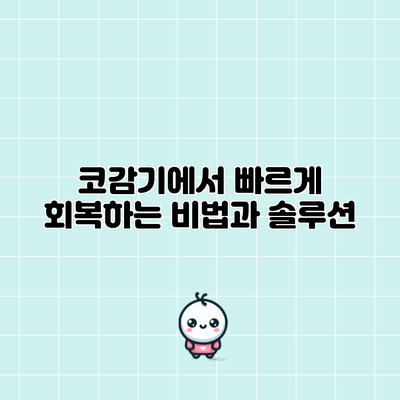코감기에서 빠르게 회복하는 비법과 솔루션