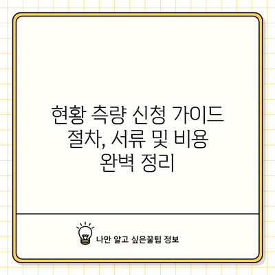 현황 측량 신청 가이드: 절차, 서류 및 비용 완벽 정리