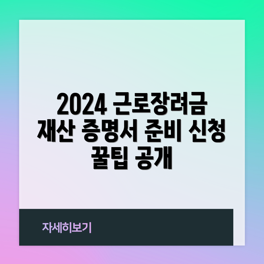 2024 근로장려금 신청 전 재산 증명서, 어떻게 준비할까요?