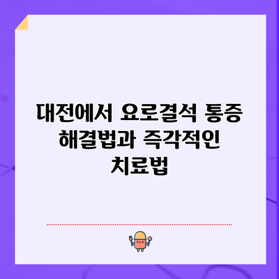 대전에서 요로결석 통증 해결법과 즉각적인 치료법