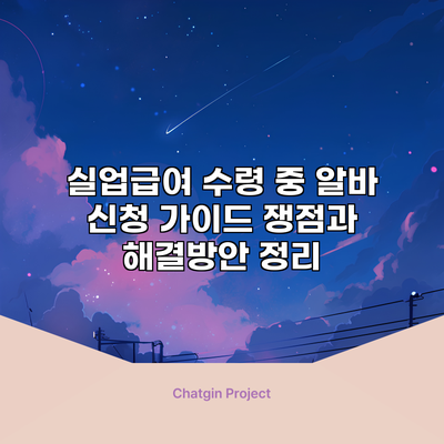 실업급여 수령 중 알바 신청 가이드: 쟁점과 해결방안 정리