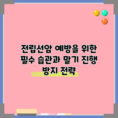 전립선암 예방을 위한 필수 습관과 말기 진행 방지 전략