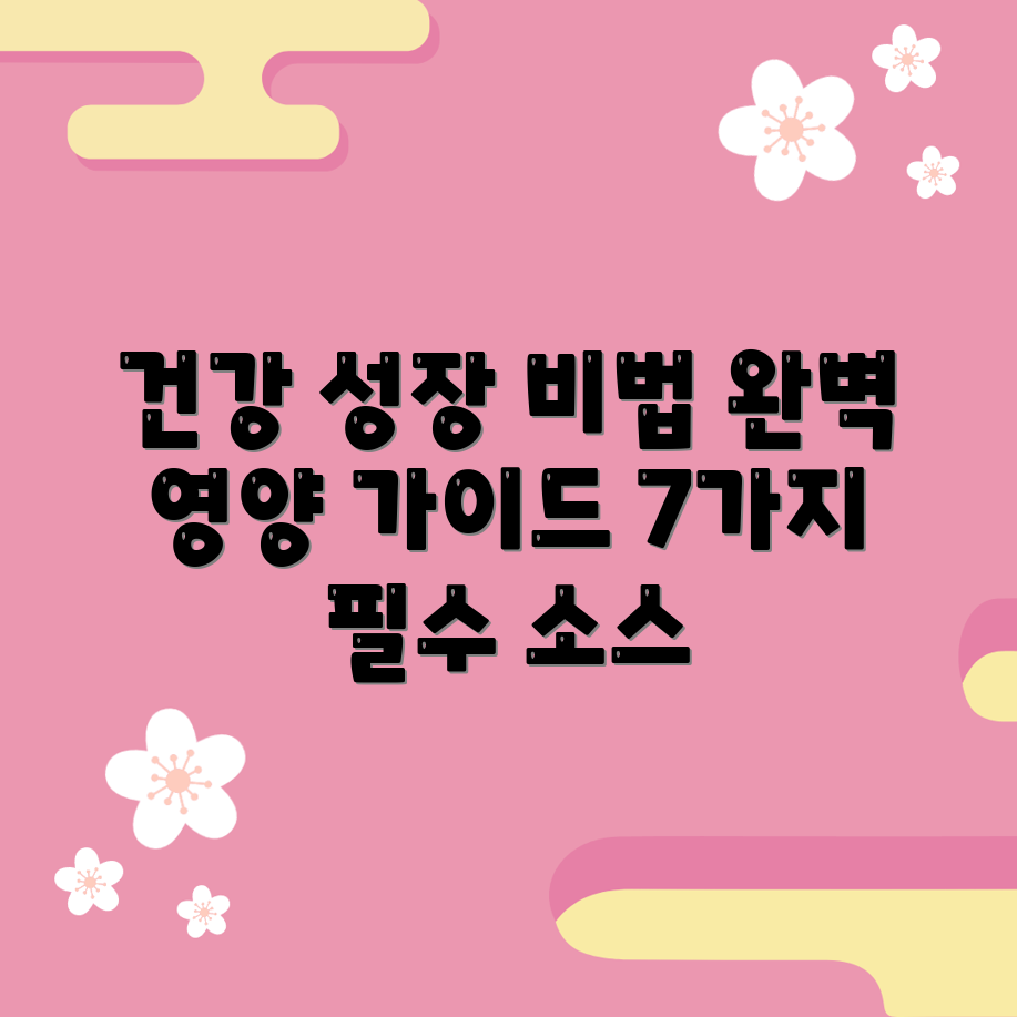 자녀 건강 성장 필수 영양소 7가지 완전 가이드