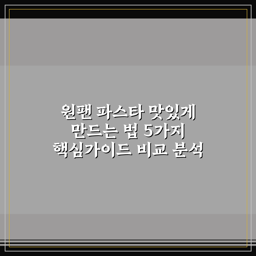 원팬 파스타 맛있게 만드는 법 5가지 핵심가이드 비교 분석